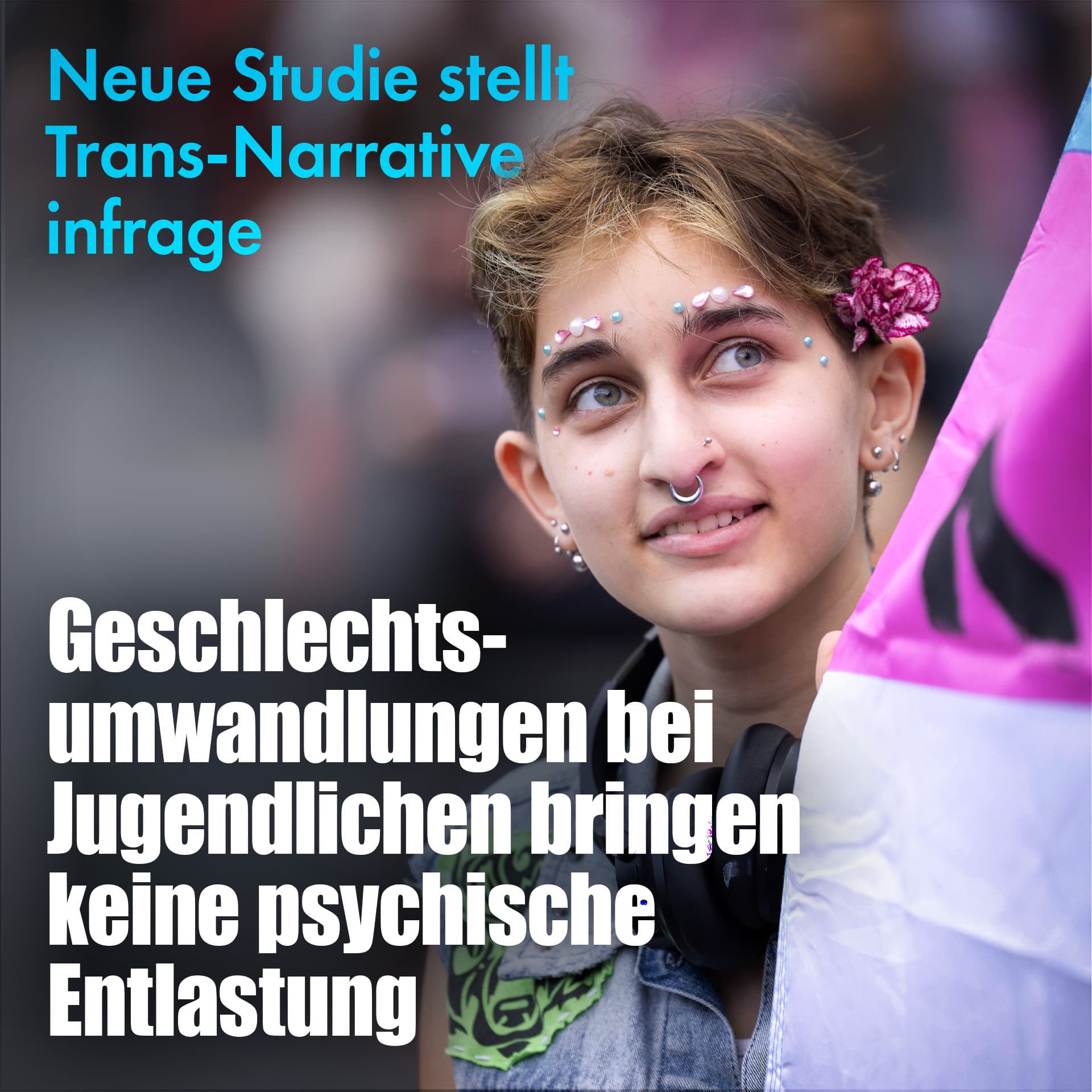 Neue Studie stellt Trans-Narrative infrage: Geschlechtsumwandlungen bei Jugendlichen bringen keine psychische Entlastung